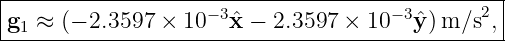 |---------------------------------------------2-|
g1-≈-(−-2.3597-×-10−-3xˆ−--2.3597-×--10−3ˆy)-m/s-,--
