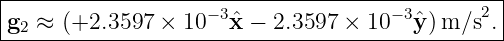 |-----------------------------------------------|
g2 ≈ (+2.3597  × 10− 3xˆ−  2.3597 ×  10−3ˆy) m/s2. |
-------------------------------------------------
                                                                                         
                                                                                         
