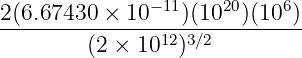 2(6.67430 × 10−11)(1020)(106 )
---------------12-3∕2---------
(2 × 10 )