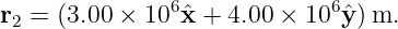 r  = (3.00 × 106ˆx + 4.00 × 106ˆy) m.
 2
