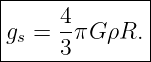 |--------------|
|     4        |
|gs = --πG ρR. |
------3--------
