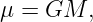 μ = GM,
