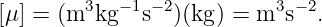 [μ] = (m3kg −1s−2)(kg) = m3s− 2.
