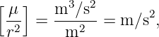 [ μ ]  m3 ∕s2       2
 -2  = ----2- = m/s  ,
 r       m

