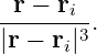 --r −-ri-.
|r − ri|3
