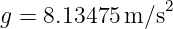                 2
g = 8.13475 m/s
