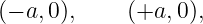(− a, 0),   (+a, 0),
