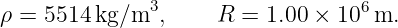               3                   6
ρ = 5514 kg/m  ,    R  = 1.00 × 10 m.
