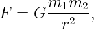        m1m2--
F =  G   r2  ,
