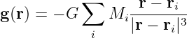            ∑
g(r) = − G    Mi  -r −-ri-
                  |r − ri|3
            i
