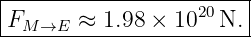 |----------------------|
FM →E  ≈  1.98 × 1020 N.|
------------------------

