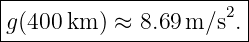 |----------------------|
g (400 km ) ≈ 8.69m/s2. |
------------------------
