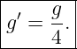 |-----g--|
|g′ = -. |
------4--|
