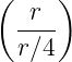(  r )
  ----
  r∕4