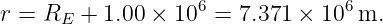 r = RE  + 1.00 × 106 = 7.371 × 106m.
