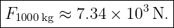 |----------------------|
F       ≈ 7.34 × 103N. |
--1000kg-----------------
