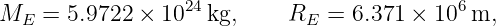                   24                         6
ME  = 5.9722 × 10   kg,    RE  =  6.371 × 10  m,
