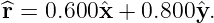 ^r = 0.600 ˆx + 0.800 ˆy.
