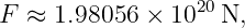 F ≈  1.98056 ×  1020N,
