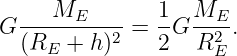      M         1   M
G -----E---2 = --G --E2.
  (RE  + h)    2   R E

