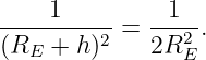     1         1
--------2-=  ---2.
(RE  + h )    2R E
