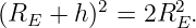 (RE +  h)2 = 2R2E.
