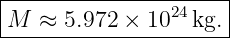 |--------------------|
M  ≈  5.972 × 1024kg.|
----------------------
                                                                                         
                                                                                         
