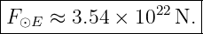 |--------------------|
F ⊙E ≈ 3.54 × 1022 N.|
----------------------

