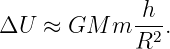              -h-
ΔU   ≈ GM  m R2 .
