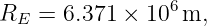 R  =  6.371 ×  106m,
 E
