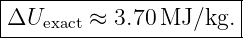 |----------------------|
|ΔUexact ≈ 3.70MJ/kg.  |
------------------------
