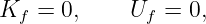 Kf =  0,    Uf =  0,
