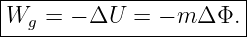 |----------------------|
Wg  =  − ΔU  = − m Δ Φ.|
------------------------

