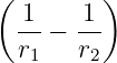 (        )
  1    1
 -- −  --
 r1    r2