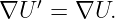 ∇U  ′ = ∇U.
