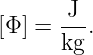        J
[Φ] = ---.
      kg
