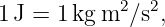 1J = 1 kgm2 ∕s2,
