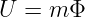 U  = m Φ
