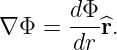 ∇ Φ =  dΦ-^r.
       dr
