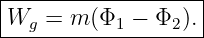 |------------------|
-Wg-=--m-(Φ1-−--Φ2).-
