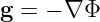 g = − ∇ Φ
