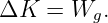 ΔK   = Wg.
