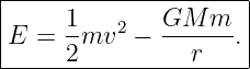 |--------------------|
|    1    2   GM  m  |
E  = --mv  −  ------.|
-----2----------r-----
