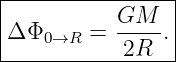 |----------------|
|          GM--- |
|Δ Φ0→R  =  2R  .|
-----------------
