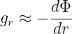        dΦ-
gr ≈ − dr
