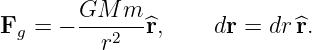 Fg = − GM--m-^r,    dr = dr ^r.
         r2
