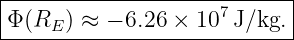 |---------------------------|
Φ (R  ) ≈ − 6.26 × 107 J/kg.|
----E------------------------

