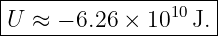 |--------------------|
-U-≈--− 6.26-×-1010-J.
