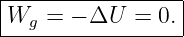 |----------------|
|W  =  − ΔU  = 0.|
---g--------------
