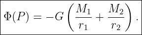 |--------------------------|
|            (M1     M2 )  |
Φ (P ) = − G  ----+  ---- .|
---------------r1----r2-----
